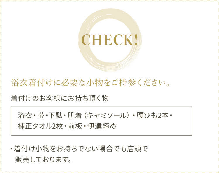 浴衣着付けに必要な小物をご持参ください。